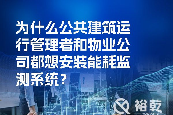 为什么公共建筑运行管理者和物业公司都想安装能耗监测系统？.jpg