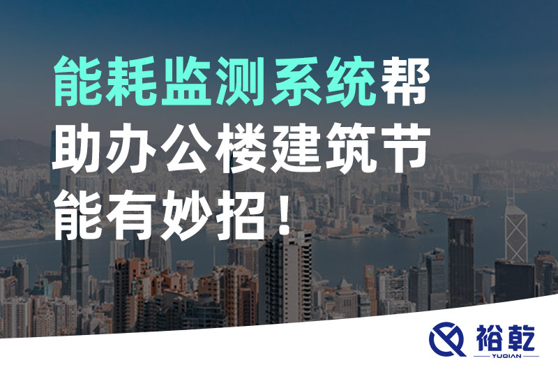 裕乾 能耗监测系统帮助办公楼建筑节能有妙招！