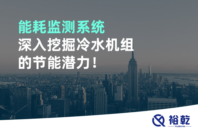 能耗监测系统深入挖掘冷水机组的节能潜力！