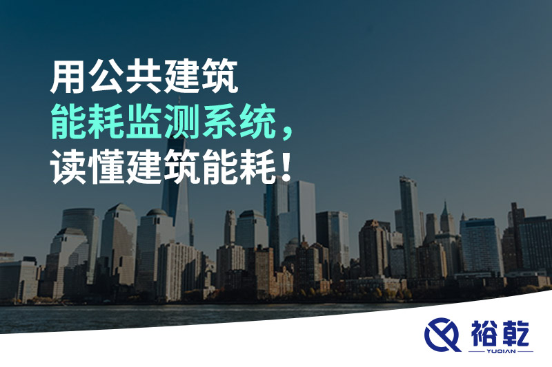 用公共建筑能耗监测系统，读懂建筑能耗！