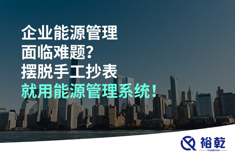 企业能源管理面临难题？摆脱手工抄表就用能源管理系统！