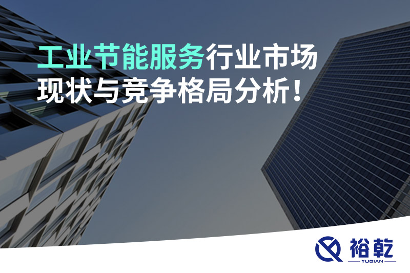 工业节能服务行业市场现状与竞争格局分析！