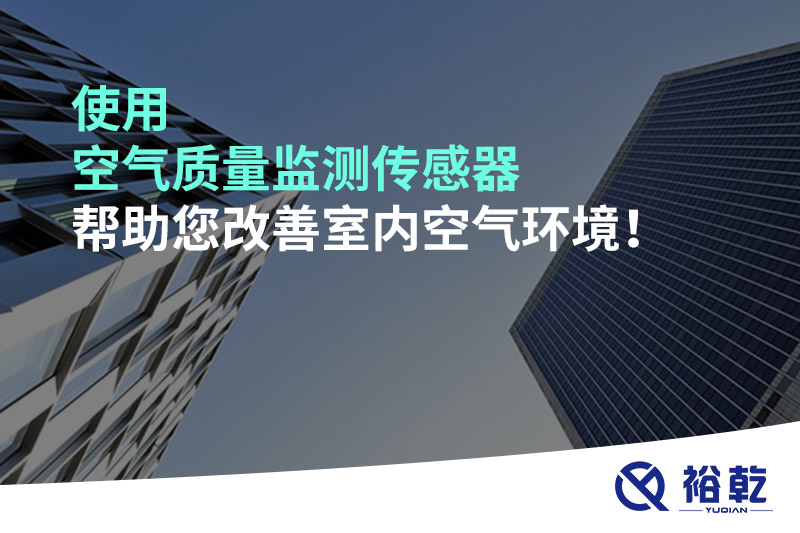使用空气质量监测传感器帮助您改善室内空气环境！