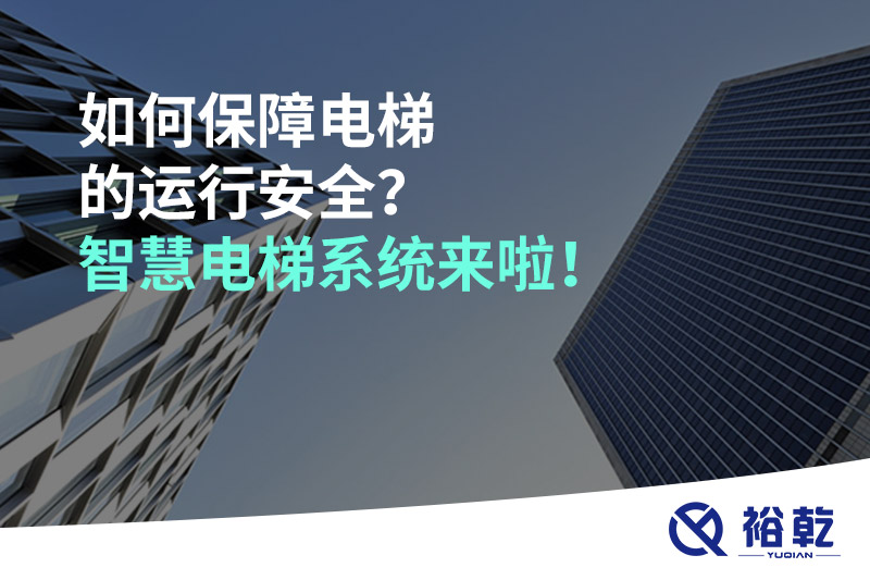 如何保障电梯的运行安全？智慧电梯系统来啦！
