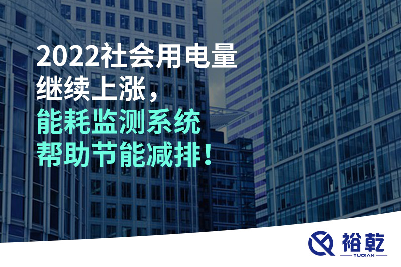 2022社会用电量继续上涨，2023年能耗监测系统帮助节能减排！