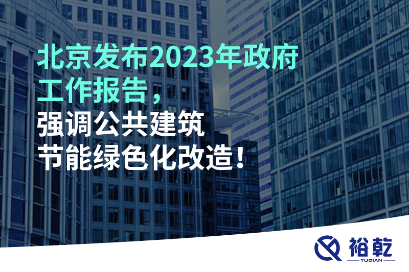 北京发布2023年政府工作报告，强调公共建筑节能绿色化改造！