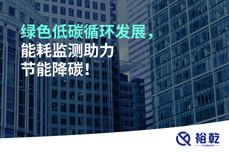 绿色低碳循环发展，能耗监测助力节能降碳！
