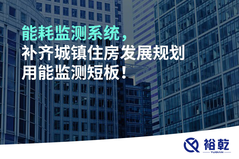 能耗监测系统，补齐城镇住房发展规划用能监测短板！