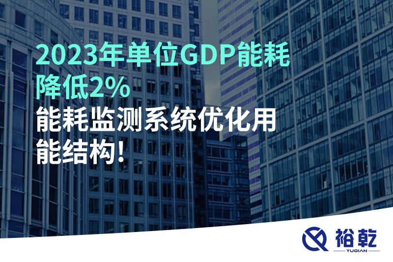 2023年单位GDP能耗降低2%，能耗监测系统优化用能结构!