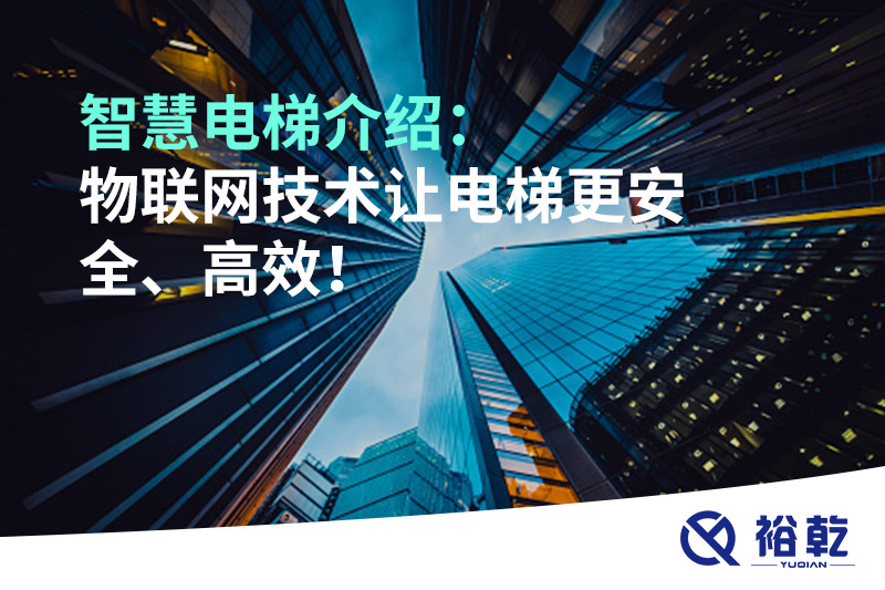 智慧电梯介绍：物联网技术让电梯更安全、高效！