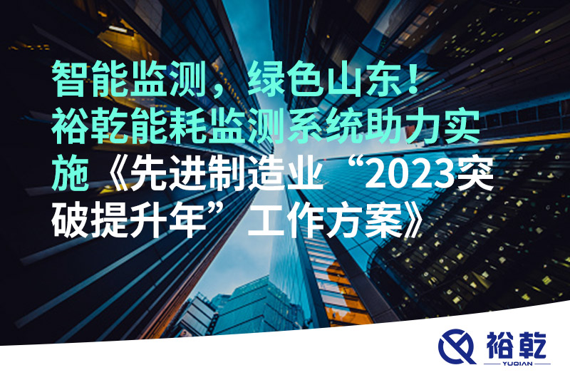 智能监测，绿色山东！裕乾能耗监测系统助力实施《先进制造业“2023突破提升年”工