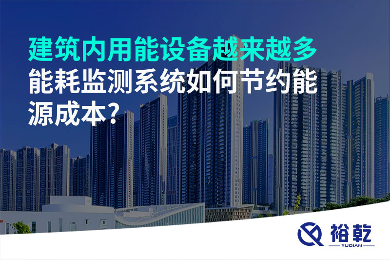 建筑内用能设备越来越多，能耗监测系统如何节约能源成本?