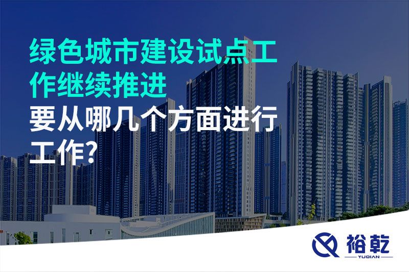 绿色城市建设试点工作继续推进，要从哪几个方面进行工作?